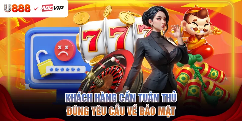 Khách hàng cần tuân thủ đúng yêu cầu về bảo mật