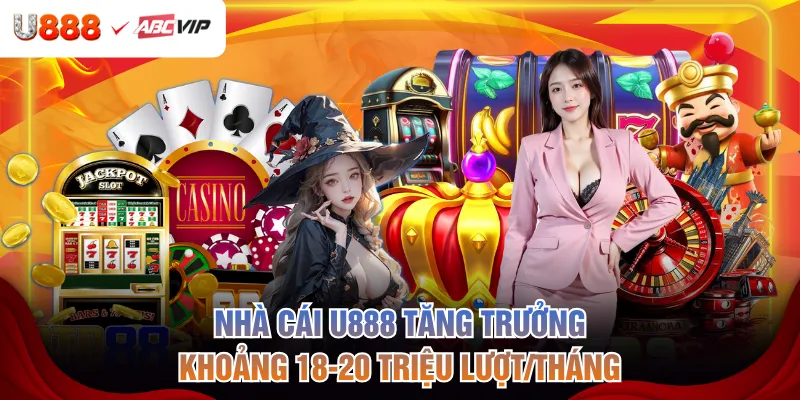 Nhà cái U888 tăng trưởng khoảng 18-20 triệu lượt/tháng