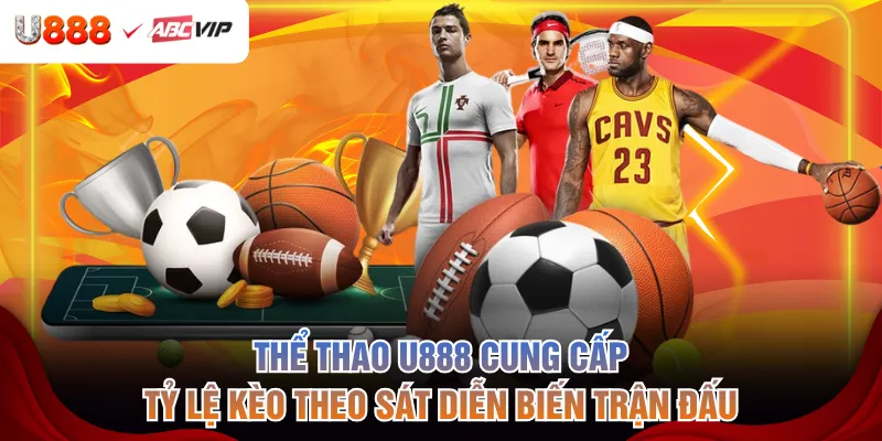 Thể thao U888 cung cấp tỷ lệ kèo theo sát diễn biến trận đấu