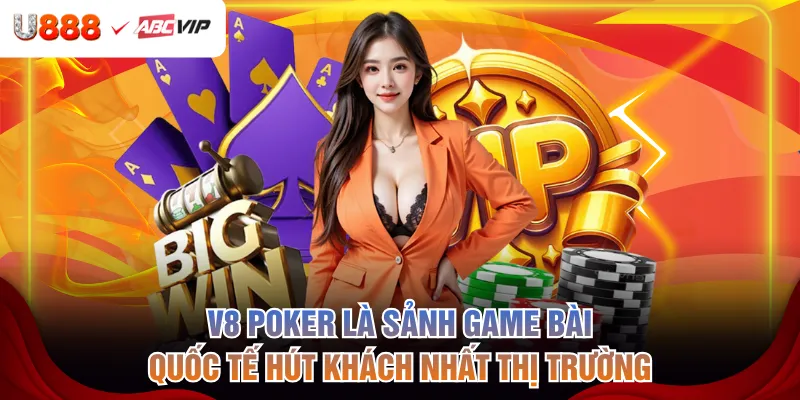 V8 Poker là sảnh game bài quốc tế hút khách nhất thị trường